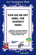 HOW DID WE GET HERE, FOR HEAVEN'S SAKE! by Sue Cunningham Wood